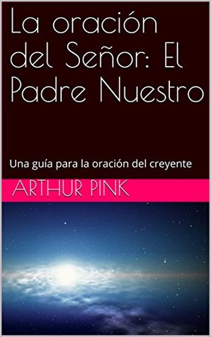 La oración del Señor: El Padre Nuestro: Una guía para la oración del creyente (Vida cristiana nº 5)