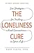 The Loneliness Cure: Six Strategies for Finding Real Connections in Your Life