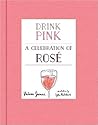 Drink Pink: A Celebration of Rosé
