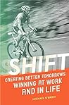 Shift: Creating Better Tomorrows: Winning at Work and in Life
