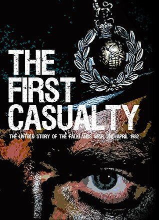 The First Casualty: The Untold Story of the Falklands War 2nd April 1982 (Kindle Edition)