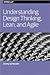 Understanding Design Thinking, Lean, and Agile