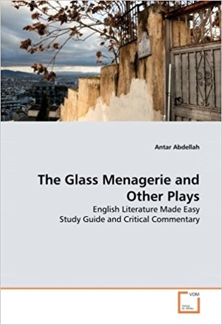 The Glass Menagerie and Other Plays: English Literature Made Easy Study Guide and Critical Commentary