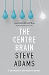 The Centre Brain: 5 Prompts To Persuasive Power The Centre Brain: 5 Prompts To Persuasive Power