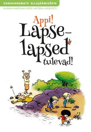 Appi! Lapselapsed tulevad! : vanavanemate ellujäämisõpik : kuidas avastada koos lastega loodust?
