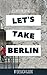 Let's Take Berlin by Jessica Guzik Let's Take Berlin by Jessica Guzik