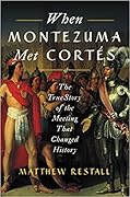 When Montezuma Met Cortés: The True Story of the Meeting that Changed History