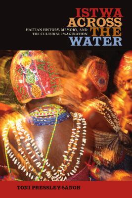 Istwa across the Water: Haitian History, Memory, and the Cultural Imagination​ (Hardcover)