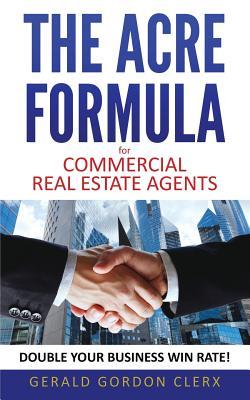 The ACRE Formula for commercial real estate brokers: How to overcome client fears, frustrations and positional impasses