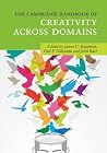 The Cambridge Handbook of Creativity across Domains (Cambridge Handbooks in Psychology) The Cambridge Handbook of Creativity across Domains (Cambridge Handbooks in Psychology)