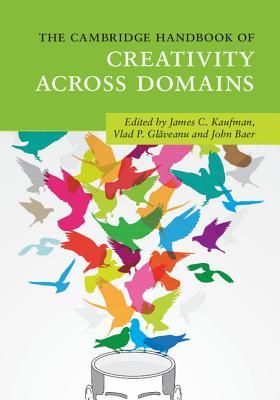 The Cambridge Handbook of Creativity across Domains (Cambridge Handbooks in Psychology)