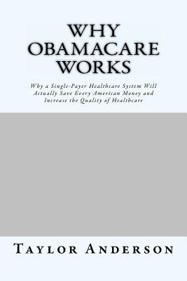 Why Obamacare Works: Why a Single-Payer Healthcare System Will Actually Save Every American Money and Increase the Quality of Healthcare (Gag Book)