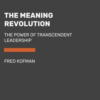 The Meaning Revolution: The Power of Transcendent Leadership