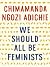 We Should All Be Feminists by Chimamanda Ngozi Adichie