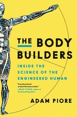 The Body Builders: Inside the Science of the Engineered Human – Vivid Journalism on the Frontiers of Bioengineering and Revolutionizing Possibilities