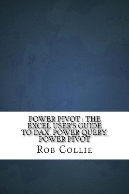 Power Pivot: The Excel User's Guide to Dax, Power Query, Power Pivot