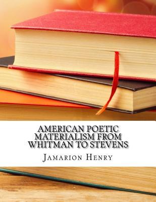 American Poetic Materialism from Whitman to Stevens