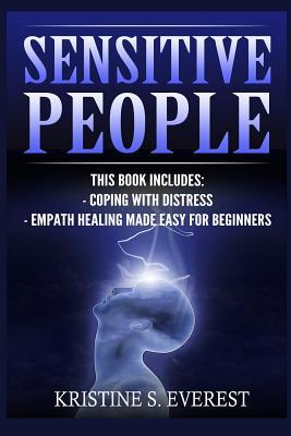 Sensitive People: Coping With Distress, Empath Healing Made Easy For Beginners (Maintaining Energetic Boundaries, Life Strategies, Nurturing Your Gift)