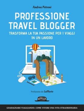 Professione Travel Blogger. Trasforma la tua passione per i viaggi in un lavoro