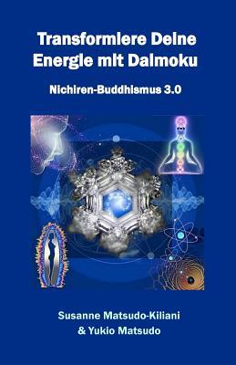Transformiere Deine Energie mit Daimoku: Nichiren-Buddhismus 3.0 (German Edition) (Nichiren-Buddhismus des 21. Jahrhunderts)