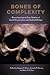 Bones of Complexity: Bioarchaeological Case Studies of Social Organization and Skeletal Biology (Bioarchaeological Interpretations of the Human Past: Local, Regional, and Global Perspectives)