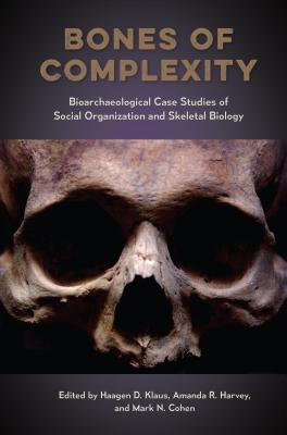 Bones of Complexity: Bioarchaeological Case Studies of Social Organization and Skeletal Biology (Bioarchaeological Interpretations of the Human Past: Local, Regional, and Global Perspectives)