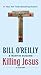 Killing Jesus: A History (Bill O'Reilly's Killing Series)