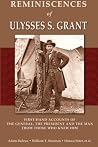 Reminiscences of Ulysses S. Grant: First-Hand Accounts of the General, the President and the Man from Those Who Knew Him Reminiscences of Ulysses S. Grant: First-Hand Accounts of the General, the President and the Man from Those Who Knew Him