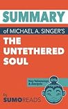 Summary of Michael A. Singer's The Untethered Soul: Key Takeaways & Analysis
