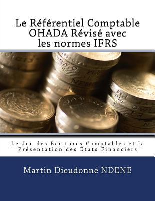 Le Referentiel Comptable OHADA Revise en vigueur des 2018 avec les normes IFRS: Le Jeu des Écritures Comptables et la Présentation des États Financiers (French Edition)