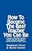 How To Become The Best Teacher You Can Be: 7 Steps to Becoming the Best Teacher You Can Be, Connect with Students, and Make a Positive Impact in Their Lives!