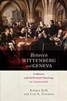 Between Wittenberg and Geneva: Lutheran and Reformed Theology in Conversation