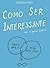 Como Ser Interessante (Em 10 Passos Simples)