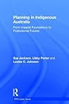 Planning in Indigenous Australia (RTPI Library Series) Planning in Indigenous Australia (RTPI Library Series)