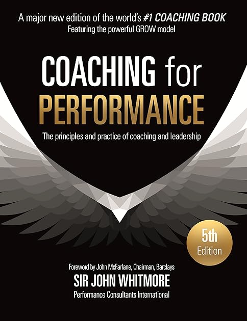 Coaching for Performance: The Principles and Practice of Coaching and Leadership