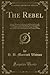 The Rebel: Being a Memoir o...