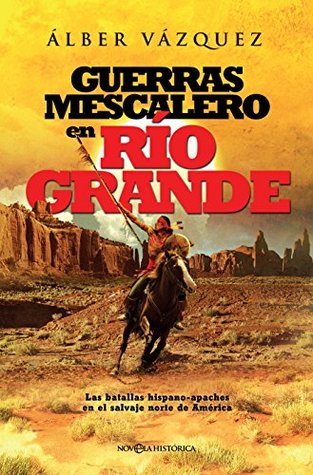 Guerras mescalero en Río Grande (Novela histórica) (Spanish Edition)