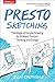 Presto Sketching: The Magic of Simple Drawing for Brilliant Product Thinking and Design