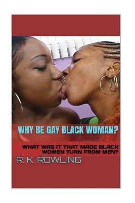 Why Be Gay Black Woman?: What Was It That Made Black Women Turn from Men?