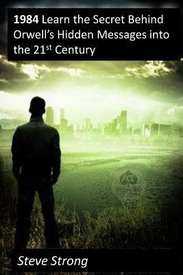 1984 Learn the Secret Behind Orwell's Hidden Messages Into the 21st Century: SC: Science Fiction, Dystopian, Encyclopedia, Study Aid, the Best Book on 1984 Ever!