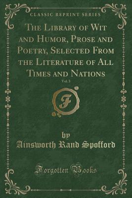 The Library of Wit and Humor, Prose and Poetry, Selected From the Literature of All Times and Nations, Vol. 3