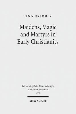 Maidens, Magic and Martyrs in Early Christianity: Collected Essays I (Wissenschaftliche Untersuchungen Zum Neuen Testament)