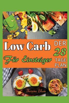 Low Carb F�r Einsteiger: Der 28-Tage Plan Mit �ber 55 Verf�hrerischen Rezeptideen