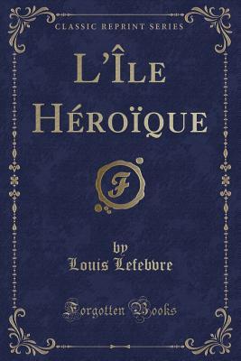 L'Île Héroïque (Classic Reprint)