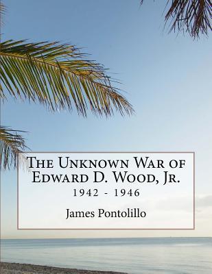 The Unknown War of Edward D. Wood, Jr.: 1942 - 1946 (Paperback)