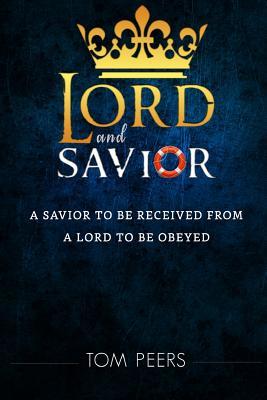Lord and Savior: A Savior to be received from - A Lord to be obeyed