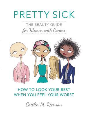 Pretty Sick: The Beauty Guide for Women with Cancer