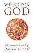 Wired for God: Adventures of a Jewish Yogi 