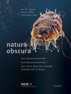 Natura Obscura: 200 Naturforschende - 200 Naturphanomene - 200 Jahre Naturforschende Gesellschaft in Basel (German Edition)