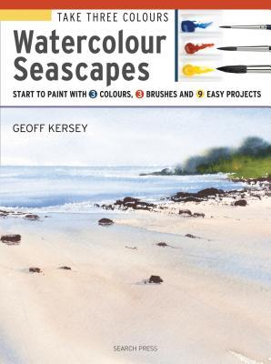 Take Three Colours: Watercolour Seascapes: Start to paint with 3 colours, 3 brushes and 9 easy projects